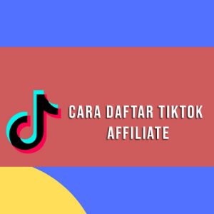 Cara Daftar TikTok Affiliate 2022, Mau Tahu Syaratnya? Yuk Cek Disini!