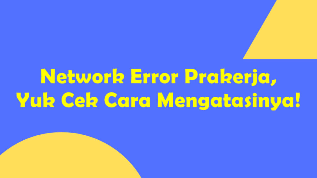 network-error-prakerja-yuk-cek-cara-mengatasinya