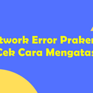 Network Error Prakerja, Yuk Cek Cara Mengatasinya!