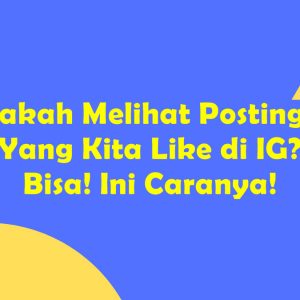 Bisakah Melihat Postingan Yang Kita Like di IG? Bisa! Ini Caranya!