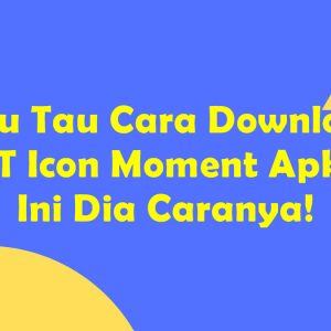 Mau Tau Cara Download PT Icon Moment Apk? Ini Dia Caranya!