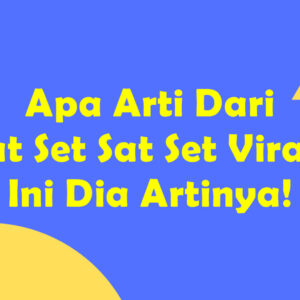 Apa Arti Dari Sat Set Sat Set Viral? Ini Dia Artinya!