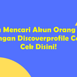 Cara Mencari Akun Orang Lain Dengan Discoverprofile Com, Cek Disini!